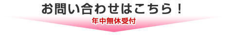 お問い合わせはこちら！年中無休受付