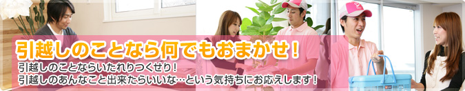 引越しのことなら何でもおまかせ！