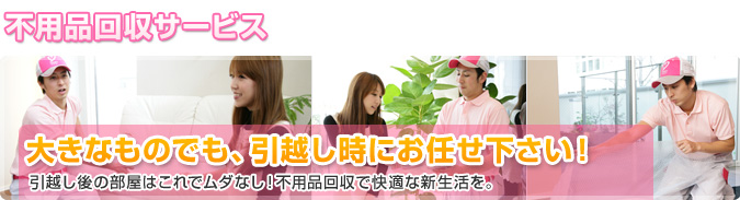 不用品回収サービス　大きなものでも、引越し時にお任せください！